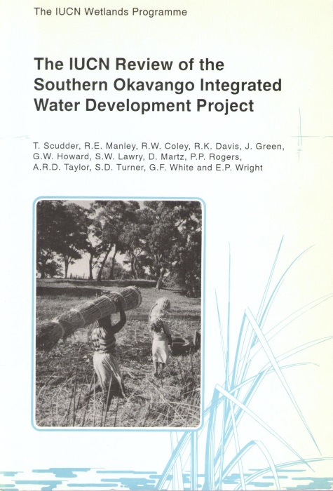 Scudder, T.; Manley, R.E.; Coley, R.W.; Davis, R.K.; Green, J.; Howard, G.W.; Lawry, S.W.; Martz, D.; Rogers, P.P.; Taylor, A.R.D.; Turner, S.D.; White, G.F.; Wright, E.P. - The IUCN Review of the Southern Okavango Integrated Water Development Project