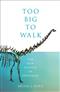 Too Big to Walk: The New Science of Dinosaurs