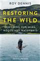 Restoring the Wild: Sixty Years of Rewilding Our Skies, Woods and Waterways