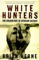 White Hunters: The Golden Age of African Safaris