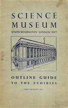 Outline Guide to the Exhibits: Science Museum, London