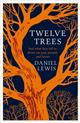 Twelve Trees: And what they tell us about our past, present and future