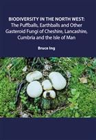 Biodiversity in the North West: Puffballs, Earthballs and Other Gasteroid Fungi of Cheshire, Lancashire, Cumbria and the Isle of Man