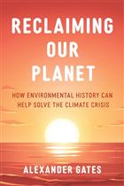 Reclaiming Our Planet: How Environmental History Can Help Solve the Climate Crisis