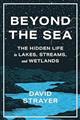 Beyond the Sea: The Hidden Life in Lakes, Streams, and Wetlands