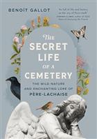 The Secret Life of a Cemetery: The Wild Nature and Enchanting Lore of Pre-Lachaise