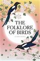 The Folklore of Birds: The forgotten tales behind nature's most enigmatic creatures