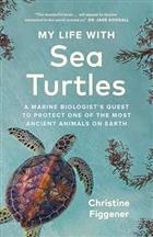 My Life with Sea Turtles: A Marine Biologist's Quest to Protect One of the Most Ancient Animals on Earth