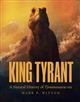 King Tyrant: A Natural History of Tyrannosaurus rex