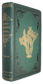 The Orchid-Grower's Manual, containing Descriptions of upwards of Nine Hundred and Thirty Species and Varieties of Orchidaceous Plants