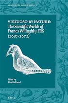 Virtuoso by Nature: The Scientific Worlds of Francis Willughby FRS (1635-1672) (Emergence of Natural History 1)